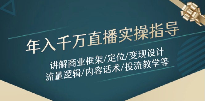 年入千万直播实操指导：讲解商业框架/定位/变现设计/流量逻辑/内容话术/等-卓别林资源社