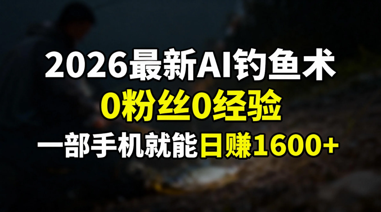 2026最新AI钓鱼术:0粉丝0经验，一部手机就能开启赚钱模式-卓别林资源社