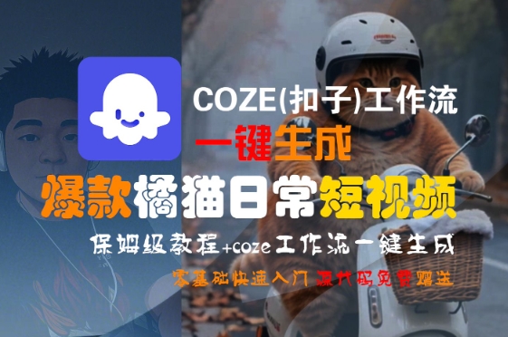 COZE(扣子)工作流一键生成爆款橘猫日常短视频，保姆级教程，零基础快速入门-卓别林资源社