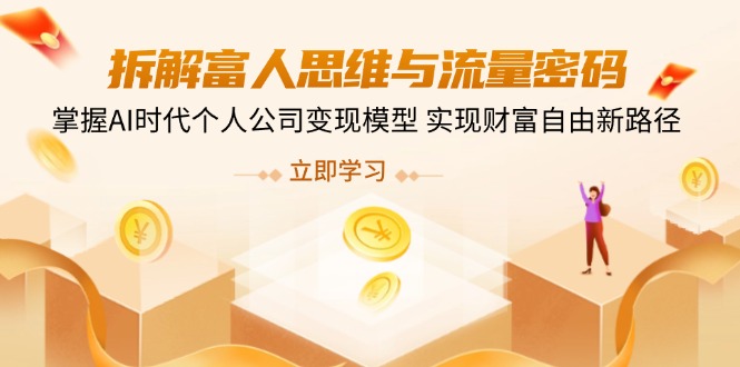 拆解富人思维与流量密码，掌握AI时代个人公司变现模型 实现财富自由新路径-卓别林资源社