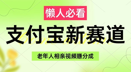 支付宝新赛道，利用老年人相亲视频，挣分成收益，轻松月入过W，操作简单-卓别林资源社