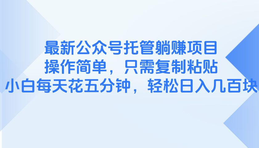 最新公众号托管躺赚项目，操作简单，只需复制粘贴，小白每天花五分钟，…-卓别林资源社