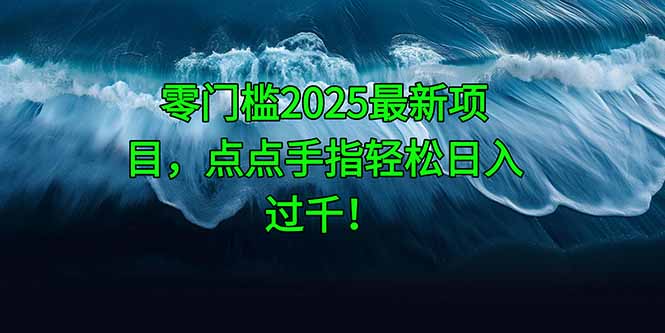 零门槛2025最新项目，点点手指轻松日入过千！-卓别林资源社