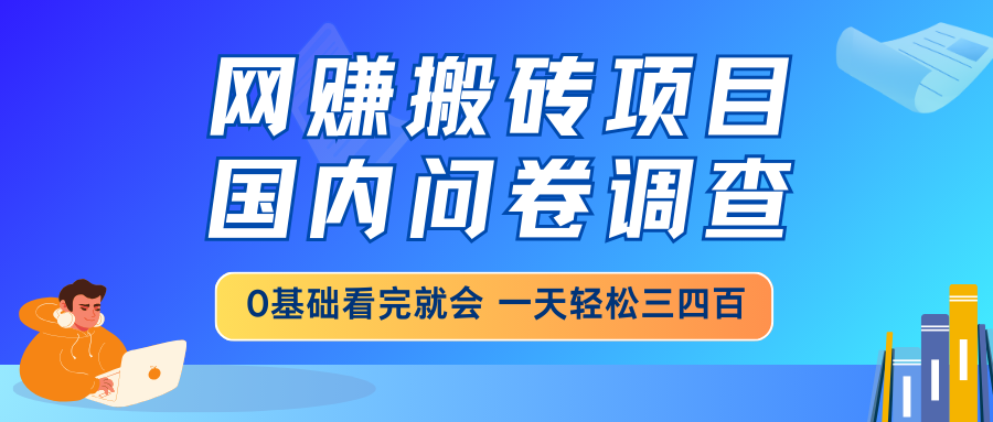 网赚搬砖项目，国内问卷调查，0基础看完就会 一天轻松三四百，靠谱副业…-卓别林资源社