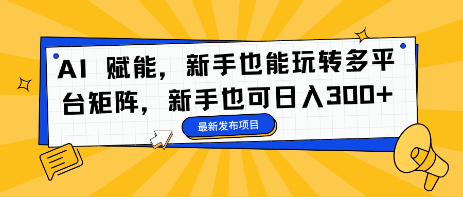AI 赋能，新手也能玩转多平台矩阵，新手也可日入300+-卓别林资源社