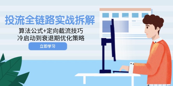 投流全链路实战拆解：算法公式+定向截流技巧，冷启动到衰退期优化策略-卓别林资源社