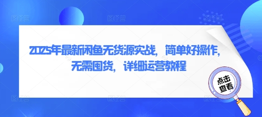 2025年最新闲鱼无货源实战，简单好操作，无需囤货，详细运营教程-卓别林资源社