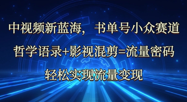 中视频新蓝海：哲学语录+影视混剪=流量密码，轻松实现流量变现-卓别林资源社