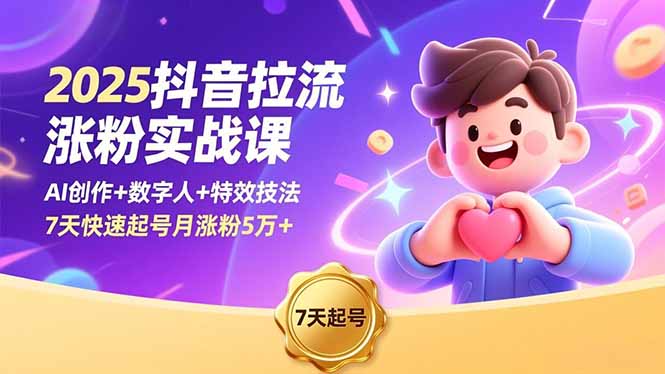 2025抖音拉流涨粉实战课，AI创作+数字人+特效技法，7天快速起号月涨粉5万+-卓别林资源社