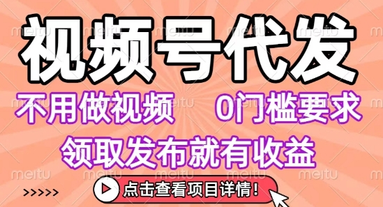 视频号代发，不用剪辑不用做视频，0门槛要求，领取发布就有收益，任务没有无上限，小白轻松上手【揭秘】-卓别林资源社