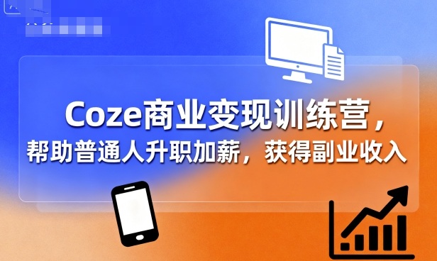 Coze商业变现训练营，帮助普通人升职加薪， 获得副业收入-卓别林资源社
