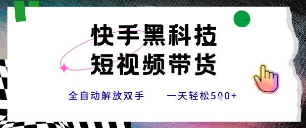 快手黑科技短视频带货，条条原创无脑搬运，新手小白轻松一天5张+【揭秘】-卓别林资源社