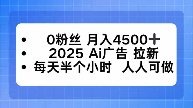 0粉丝 月入4500+，2025AI广告拉新，每天半个小时 人人可做-卓别林资源社