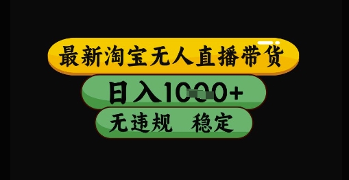 最新淘宝无人直播带货独家技术，日入1k+，无违规无封号，操作简单，长期稳定【揭秘】-卓别林资源社