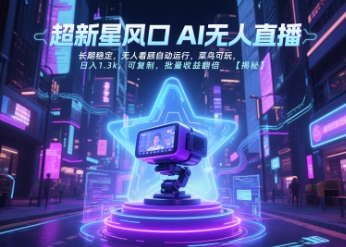 超新星风口无人直播，长期稳定，无人看顾自动运行，菜鸟可玩，日入1.3k，可复制，批量收益翻倍-卓别林资源社