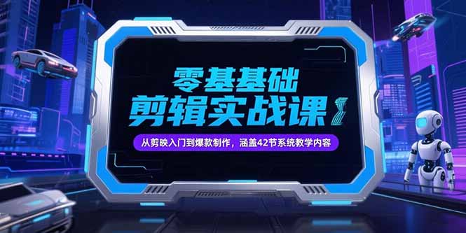 零基础抖音剪辑实战课，从剪映入门到爆款制作，涵盖42节系统教学内容-卓别林资源社