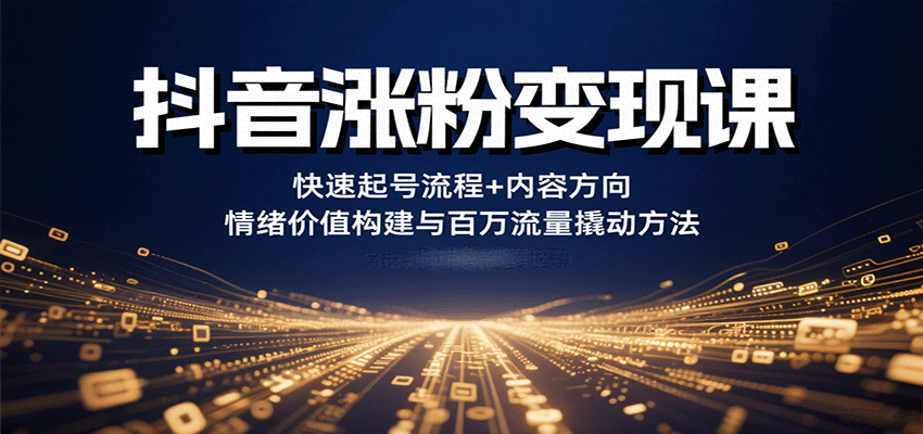 抖音涨粉变现课，快速起号流程+内容方向+情绪价值构建与百万流量撬动方法-卓别林资源社