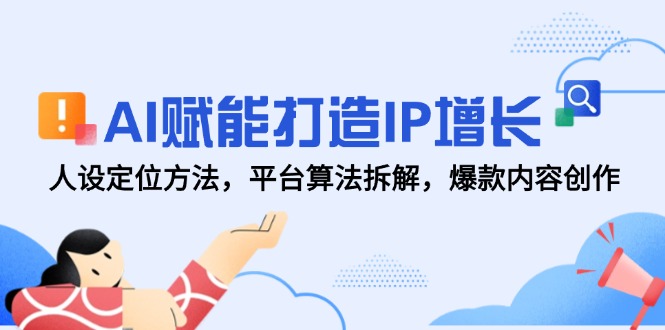 AI赋能打造IP增长，人设定位方法，平台算法拆解，爆款内容创作-卓别林资源社