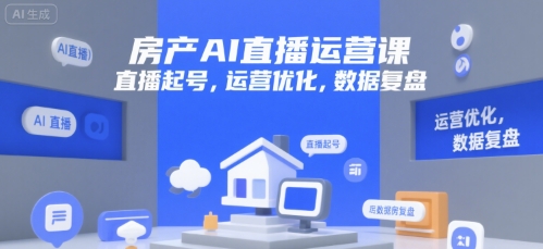 房产AI直播运营课，直播起号，运营优化，数据复盘-卓别林资源社