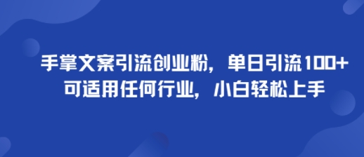 手掌文案引流创业粉，单日引流100+，可适用任何行业，小白轻松上手-卓别林资源社