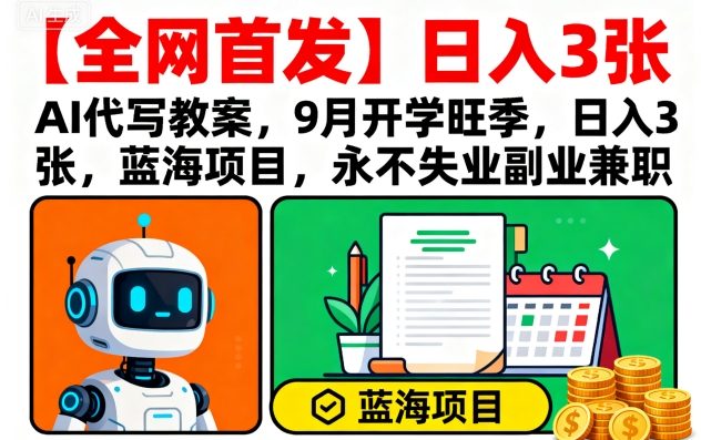 【全网首发】AI代写教案，9月开学旺季，日入3张，蓝海项目，永不失业副业兼职-卓别林资源社