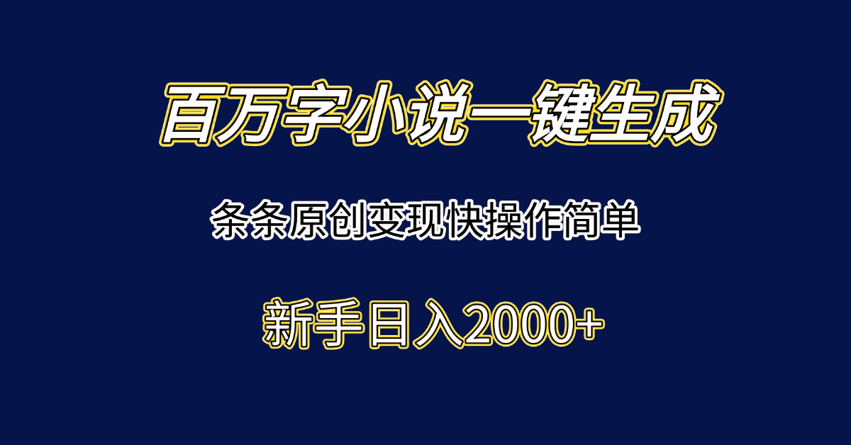 百万字小说一键生成，条条原创变现快操作简单新手日入2000+-卓别林资源社