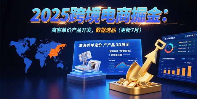 2025跨境电商掘金：蓝海市场定位，高客单价产品开发，数据选品(更新7月-卓别林资源社