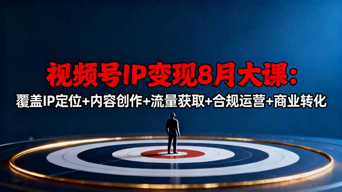 视频号IP变现8月大课，覆盖IP定位+内容创作+流量获取+合规运营+商业转化-卓别林资源社