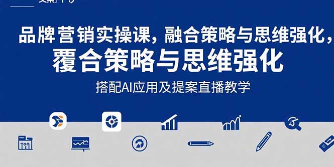 2025品牌营销实战课：覆盖文案设计写方案，搭配AI应用及提案直播教学-卓别林资源社
