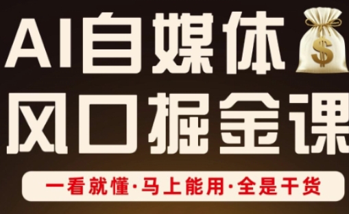 AI自媒体风口掘金课，一看就懂·马上能用·全是干货-卓别林资源社