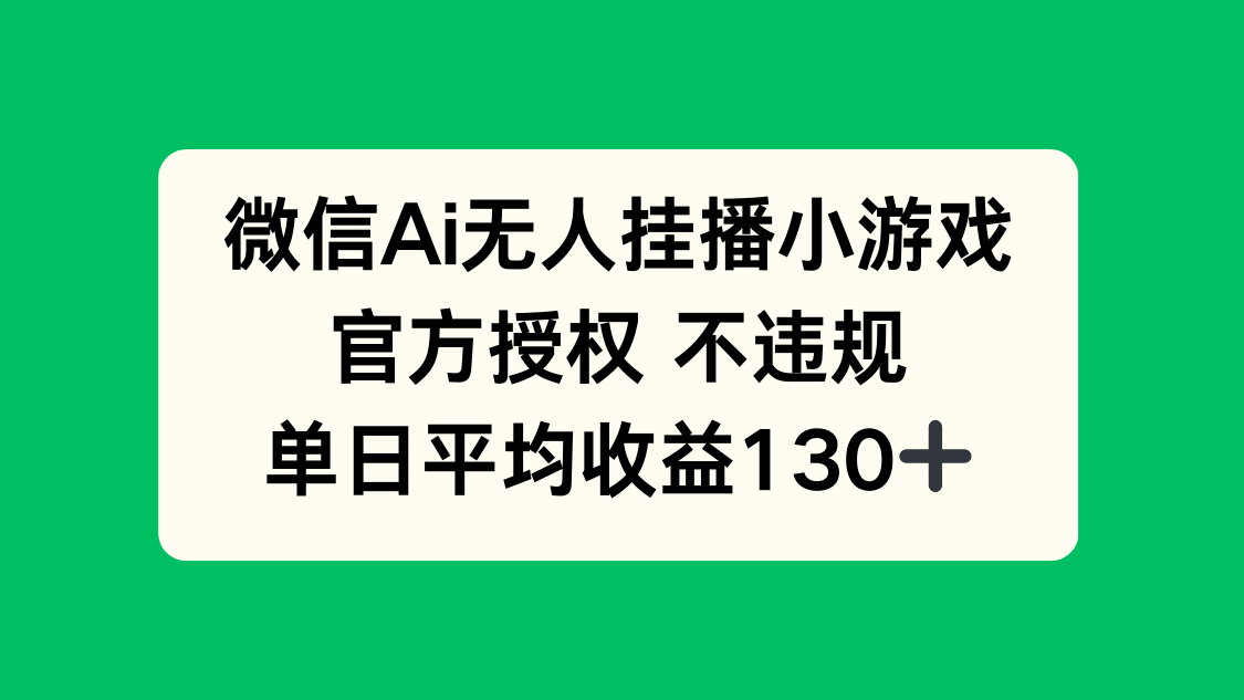 微信AI无人挂播小游戏，官方授权 不违规，单日收益130+-卓别林资源社