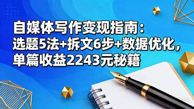 自媒体写作变现指南：选题5法+拆文6步+数据优化，单篇收益2243元秘籍-卓别林资源社