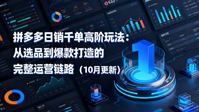 拼多多日销千单高阶玩法:从选品到爆款打造的完整运营链路(10月更新-卓别林资源社