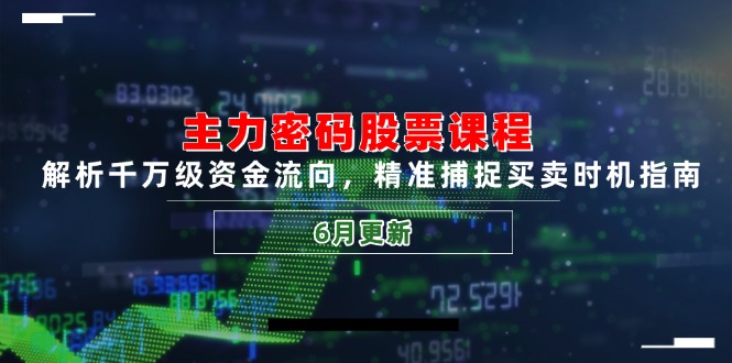 主力密码股票课程，解析千万级资金流向，精准捕捉买卖时机指南(6月更新-卓别林资源社