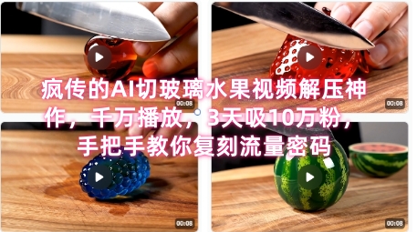 席卷全网！疯传的AI切玻璃水果视频解压神作，千万播放，3天吸10万粉，手把手教你复刻流量密码-卓别林资源社