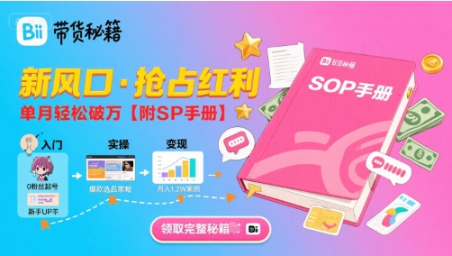 B站哔哩哔哩带货秘籍，新风口，抢占红利，单月轻松破万【附SOP手册】-卓别林资源社