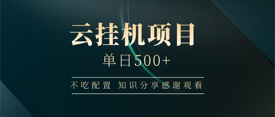 云挂机项目单日500+ 不吃配置，知识分享感谢观看-卓别林资源社