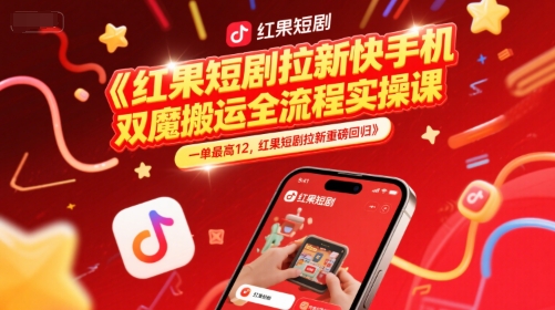 红果短剧拉新快手手机双魔法搬运全流程实操课，一单最高12，红果短剧拉新重磅回归-卓别林资源社