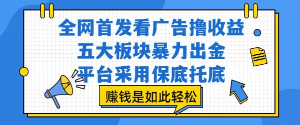 全网首发看广告撸收益，五大板块暴力出金，平台采用保底托底，挣钱是如此轻松作【揭秘】-卓别林资源社