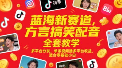 蓝海新赛道，方言搞笑配音全套教学，多平台分发，单条视频撸多平台收益，适合零基础小白-卓别林资源社