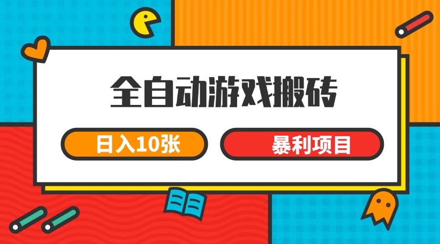 全自动游戏搬砖，日入10张 一个可以长期变现暴利项目-卓别林资源社