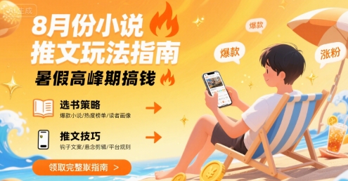 8月份小说推文玩法指南，暑假高峰期搞钱-卓别林资源社
