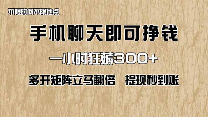手机聊天即可赚钱，一小时狂薅300+！多开矩阵立马翻倍，提现秒到账！(…-卓别林资源社