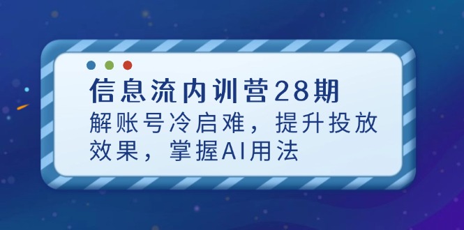 信息流内训营28期，解账号冷启难，提升投放效果，掌握AI用法-卓别林资源社