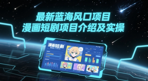 最新蓝海风口项目，漫画短剧项目介绍及实操-卓别林资源社