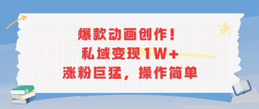 爆款动画创作！私域变现1W+涨粉巨猛，操作简单-卓别林资源社