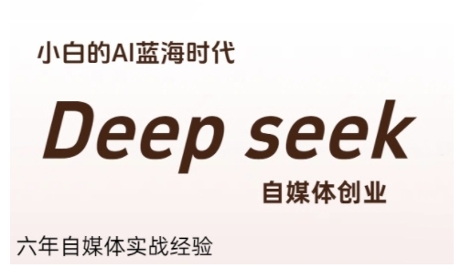 普通人利用Deepseek自媒体创业，零基础友好，小白的AI蓝海时代-卓别林资源社