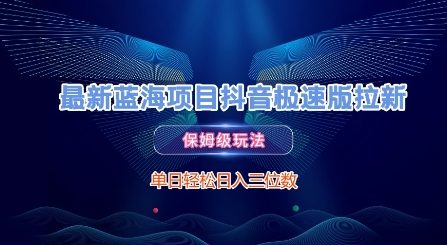 最新蓝海项目抖音极速版拉新，保姆级玩法，单日轻松日入三位数-卓别林资源社