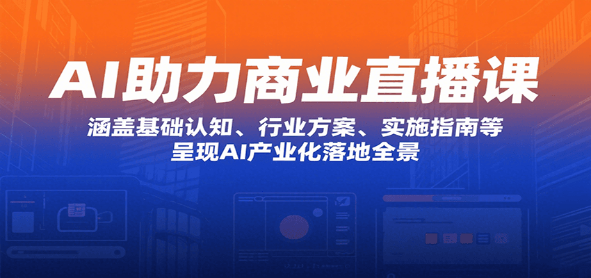 AI助力商业直播课：涵盖基础认知、行业方案、实施指南等，呈现AI产业化落地全景-卓别林资源社