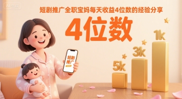 短剧推广全职宝妈每天收益4位数的经验分享-卓别林资源社